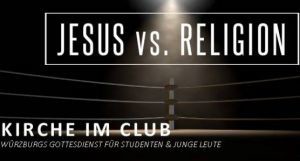 Kirche im Club - JESUS vs. RELIGION